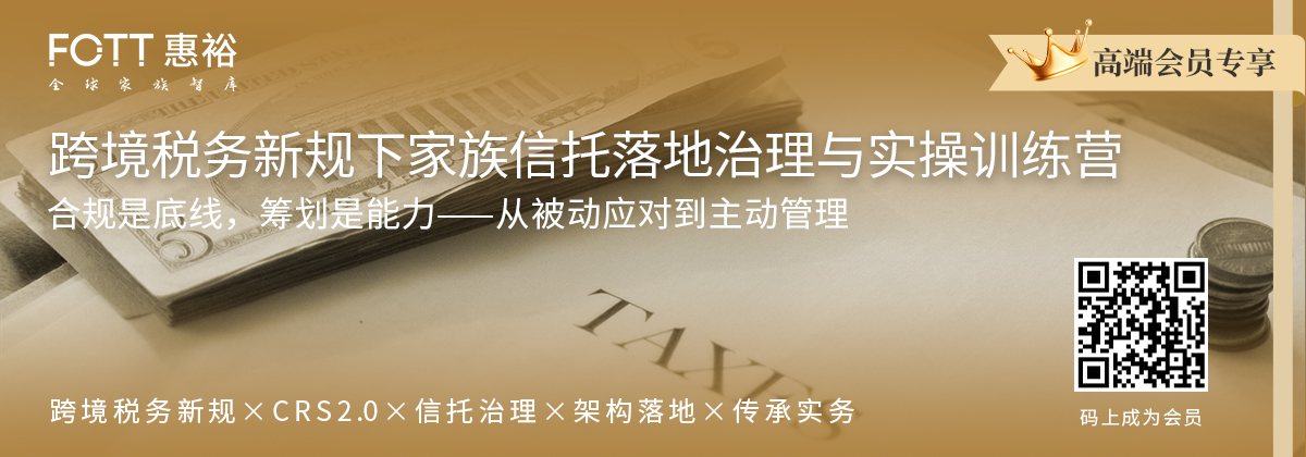 高端会员专享｜跨境税务新规下的家族信托落地治理与实操训练营